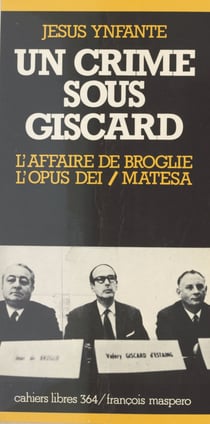 Un crime sous Giscard - L'affaire de Broglie, l'Opus Dei, Matesa