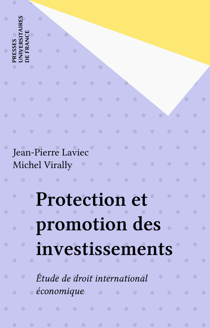 Protection et promotion des investissements - Étude de droit international économique