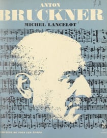 Anton Bruckner - L'homme et son œuvre