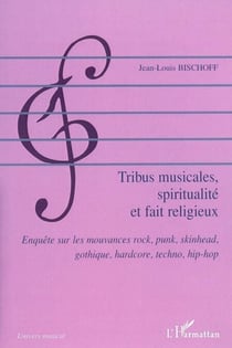 Tribus musicales, spiritualité et fait religieux - Enquête sur les mouvances rock, punk, skinhead, gothique, hardcore, techno, hip-hop
