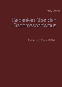 Gedanken über den Sadomasochismus - Essays zum Thema BDSM
