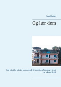 Og lær dem - Små glimt fra min tid som udsendt til landsbyen Namjung i Nepal og min vej dertil