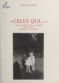 Celui qui... - Ou La passion de la vérité toute nue comme un asticot