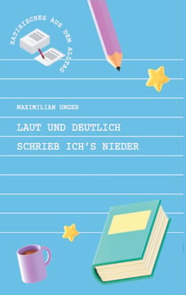 Laut und deutlich schrieb ich's nieder - Satirisches aus dem Alltag