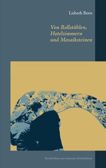 Von Rollstühlen, Hotelzimmern und Mosaiksteinen - Geschichten aus meinem Arbeitsleben