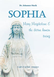 Sophia, Mary Magdalena & the divine human being - A path of spiritual integration