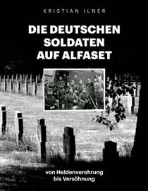 Die deutschen Soldaten auf Alfaset - von Heldenverehrung bis Versöhnung