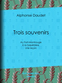 Trois souvenirs - Au Fort-Montrouge - À la Salpêtrière - Une leçon