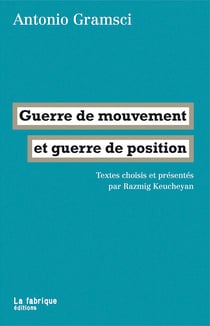 Guerre de mouvement et guerre de position - Textes choisis et présentés par Razmig Keucheyan