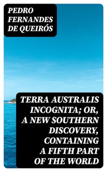 Terra Australis Incognita; Or, A New Southern Discovery, containing A Fifth Part of the World