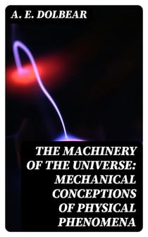 The Machinery of the Universe: Mechanical Conceptions of Physical Phenomena