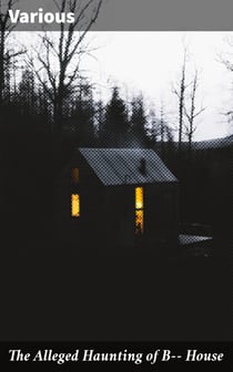 The Alleged Haunting of B—— House - Including a Journal Kept During the Tenancy of Colonel Lemesurier Taylor