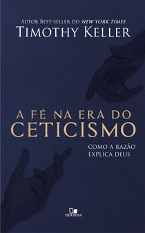 A Fé na era do ceticismo - Como a razão explica Deus