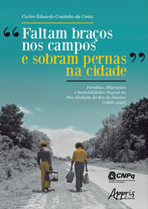 "Faltam Braços nos Campos e Sobram Pernas na Cidade": Famílias, Migrações e Sociabilidades Negras no Pós-Abolição do Rio de Janeiro (1888-1940)