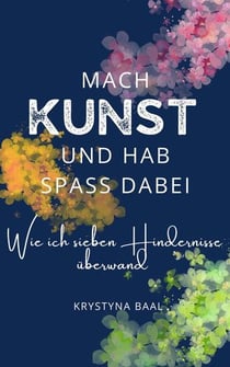 Mach Kunst und hab Spaß dabei - Wie ich sieben Hindernisse überwand