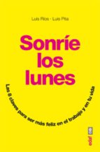 Sonríe los lunes. Las 8 claves para ser más feliz en el trabajo y en tu vida