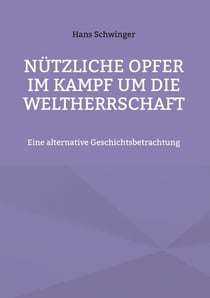 Nützliche Opfer im Kampf um die Weltherrschaft - Eine alternative Geschichtsbetrachtung