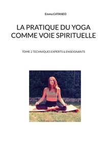 La pratique du yoga comme voie spirituelle - Tome 2 techniques experts & enseignants