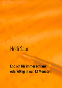 Endlich für immer schlank oder 60 kg in nur 12 Monaten - Als Zusatz einige Rezepte auch für übergewichtige Krebskranke nach Absprache mit ihrem Arzt