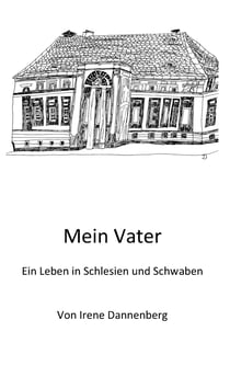 Mein Vater - Ein Leben in Schlesien und Schwaben