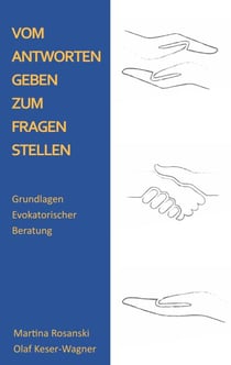 Vom Antworten geben zum Fragen stellen - Grundlagen Evokatorischer Beratung