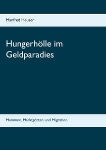Hungerhölle im Geldparadies - Mammon, Marktgötzen und Migration