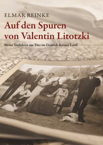 Auf den Spuren von Valentin Litotzki - Meine Vorfahren aus Tütz im Deutsch-Kroner Land