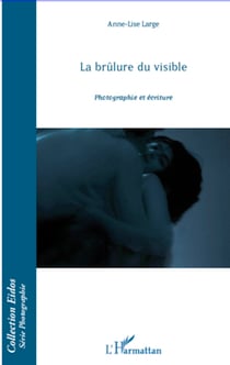 La brûlure du visible - Photographie et écriture