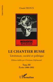 Le chantier russe - Littérature, société et politique - TIII - Ecrits 1980-1992