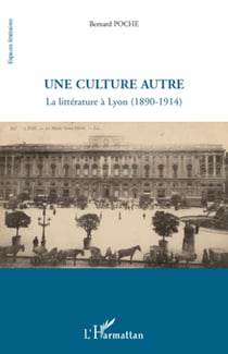Une culture autre - La littérature à Lyon (1890-1914)