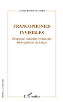 Francophonies invisibles - Emergence, invisibilité romanesque, hétérogénéité et sémiotique