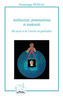 Architecture, protestantisme et modernité - Du sacré et de l'ascèse en particulier