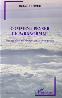 Comment penser le paranormal - Psychanalyse des champs limites de la psyché
