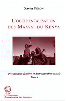 L'occidentalisation des Maasaï du Kenya - Privatisation foncière et déstructuration sociale chez les Maasaï du Kenya - Tome 1
