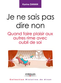Je ne sais pas dire non - Quand faire plaisir aux autres rime avec oubli de soi