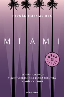 Miami - Turistas, colonos y aventureros en la última frontera de América Latina