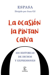La ocasión la pintan calva - 300 historias de dichos y expresiones