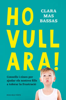 Ho vull ara! - Consells i eines per ajudar els nostres fills a tolerar la frustració