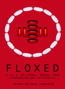 Floxed - I am a collateral damage from fluoroquinolone Antibiotics