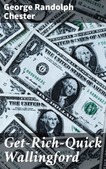 Get-Rich-Quick Wallingford - A Cheerful Account of the Rise and Fall of an American Business Buccaneer