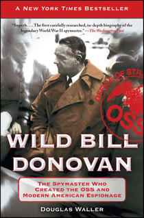 Wild Bill Donovan - The Spymaster Who Created the OSS and Modern American Espionage