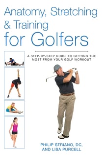 Anatomy, Stretching & Training for Golfers - A Step-by-Step Guide to Getting the Most from Your Golf Workout