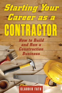 Starting Your Career as a Contractor - How to Build and Run a Construction Business