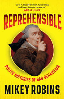 Reprehensible - Polite Histories of Bad Behaviour