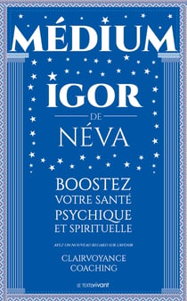 Medium clairvoyant Igor de Néva - Boostez votre santé psychique et spirituelle