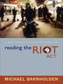 Reading the Riot Act - A Brief History of Riots in Vancouver