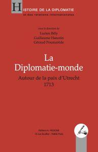 La diplomatie-monde : autour de la paix d'Utrecht : 1713