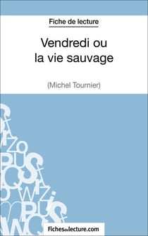 Vendredi ou la vie sauvage de Michel Tournier (Fiche de lecture) - Analyse complète de l'oeuvre