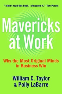 Mavericks at Work - Why the Most Original Minds in Business Win