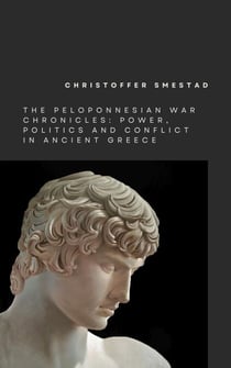 The Peloponnesian War Chronicles: Power, Politics, and Conflict in Ancient Greece - The Peloponnesian War Chronicles, #1